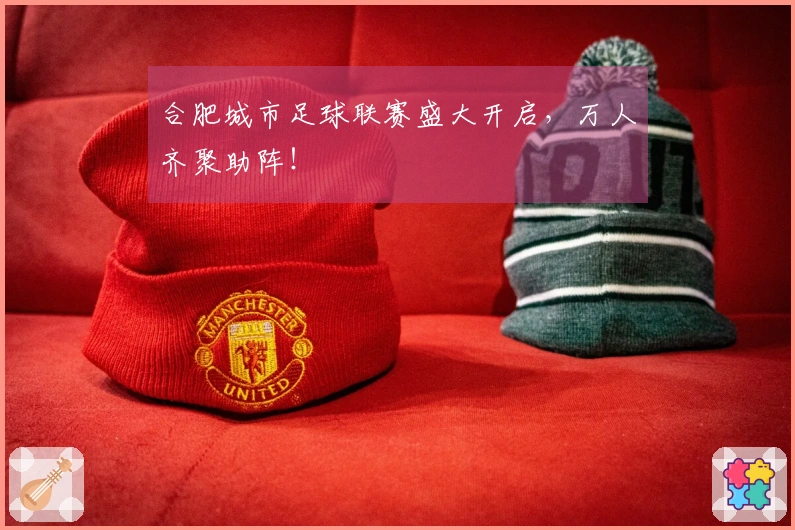 合肥城市足球联赛盛大开启，万人齐聚助阵！