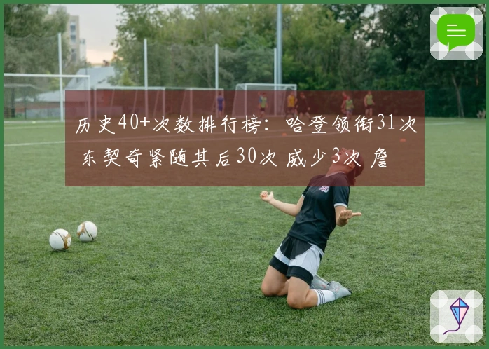 历史40+次数排行榜：哈登领衔31次 东契奇紧随其后30次 威少3次 詹姆斯4次