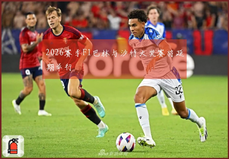 2026赛季F1巴林与沙特大奖赛将延期举行